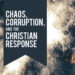 Chaos, Corruption and The Christian Response