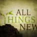 All Things Are Become New