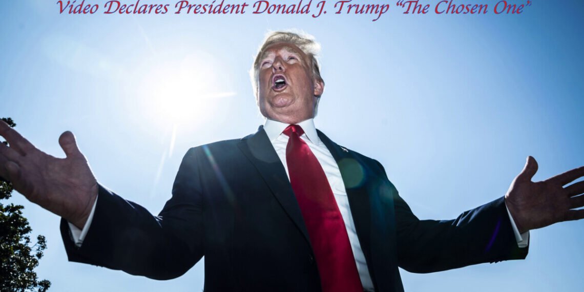 Video Declares President Donald J. Trump “The Chosen One"